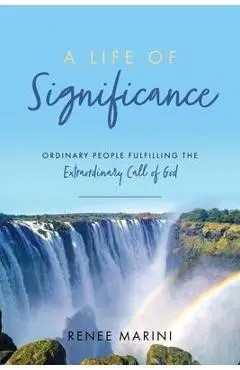 A Life of Significance: Ordinary People Fulfilling The Extraordinary Call of God - Renee Marini