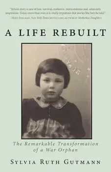 A Life Rebuilt: The Remarkable Transformation of a War Orphan, Paperback/Sylvia Ruth Gutmann