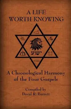 A Life Worth Knowing: A Chronological Harmony of the Four Gospels, Paperback/David R. Barrett