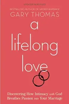 A Lifelong Love: Discovering How Intimacy with God Breathes Passion Into Your Marriage, Paperback/Gary Thomas