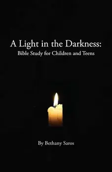 A Light in the Darkness: Bible Study for Children and Teens, Paperback/Bethany Saros