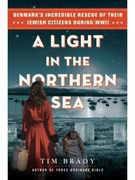 A Light in the Northern Sea. Denmark’s Incredible Rescue of Their Jewish Citizens During WWII, Hardback/Tim Brady