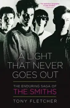 A Light That Never Goes Out: The Enduring Saga of the Smiths, Paperback/Tony Fletcher