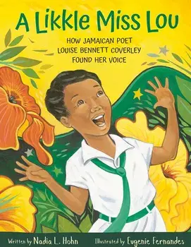 A Likkle Miss Lou: How Jamaican Poet Louise Bennett Coverley Found Her Voice, Hardcover/Nadia Hohn