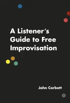 A Listener's Guide to Free Improvisation, Paperback/John Corbett