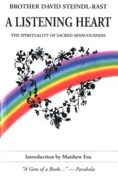A Listening Heart: The Spirituality of Sacred Sensuousness, Paperback/David Steindl-Rast