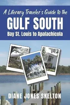 A Literary Traveler's Guide to the Gulf South: Bay St. Louis to Apalachicola, Paperback/Diane Jones Skelton