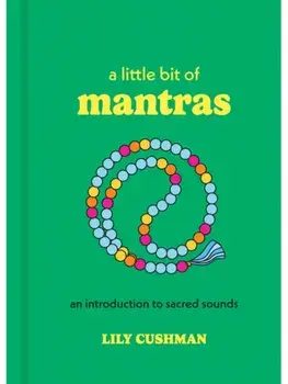 A Little Bit of Mantras. An Introduction to Sacred Sounds, Reissue, Hardback/Lily Cushman