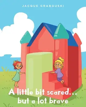 A little bit scared...but a lot brave, Paperback/Jacque Grabouski
