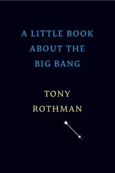 A Little Book about the Big Bang, Hardback/Tony Rothman