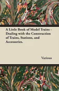 A Little Book of Model Trains - Dealing with the Construction of Trains, Stations, and Accessories, Paperback/***