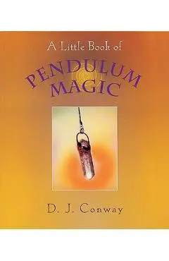 A Little Book of Pendulum Magic - D. J. Conway