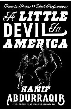 A Little Devil in America: Notes in Praise of Black Performance - Hanif Abdurraqib