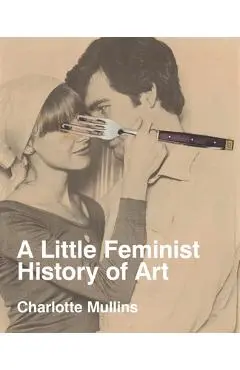 A Little Feminist History of Art: Expanded Edition - Charlotte Mullins