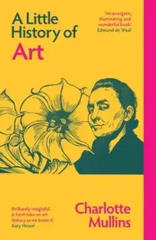 A Little History of Art, Paperback/Charlotte Mullins