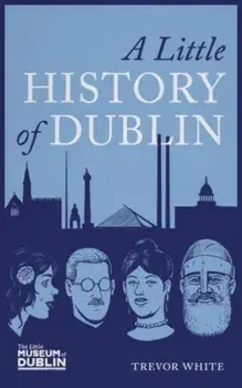 A Little History of Dublin, Paperback/Trevor White