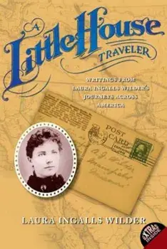 A Little House Traveler: Writings from Laura Ingalls Wilder's Journeys Across America, Paperback/Laura Ingalls Wilder