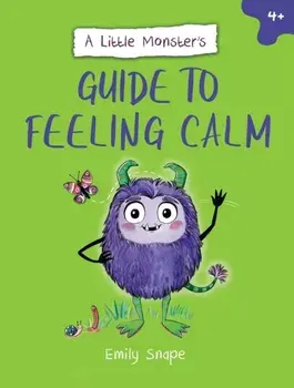 A Little Monster’s Guide to Feeling Calm. A Child's Guide to Coping with Their Worries, Paperback/Emily Snape