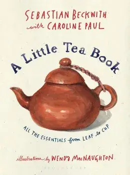 A Little Tea Book: All the Essentials from Leaf to Cup, Hardcover/Sebastian Beckwith