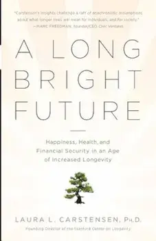 A Long Bright Future: Happiness, Health, and Financial Security in an Age of Increased Longevity, Paperback/Laura Carstensen