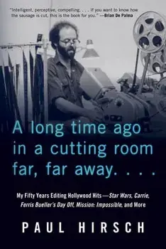 A Long Time Ago in a Cutting Room Far, Far Away: My Fifty Years Editing Hollywood Hits--Star Wars, Carrie, Ferris Bueller's Day Off, Mission: Impossib/Paul Hirsch