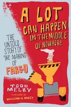 A Lot Can Happen in the Middle of Nowhere: The Untold Story of the Making of Fargo, Paperback/Todd Melby