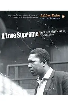 A Love Supreme: The Story of John Coltrane's Signature Album - Ashley Kahn