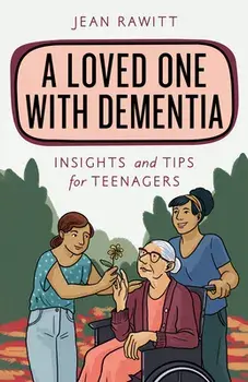 A Loved One with Dementia: Insights and Tips for Teenagers, Paperback/Jean Rawitt