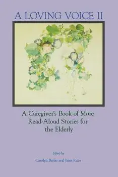A Loving Voice II: A Caregiver's Book of More Read-Aloud Stories for the Elderly, Paperback/Carolyn Banks