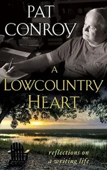A Lowcountry Heart: Reflections on a Writing Life, Paperback/Pat Conroy