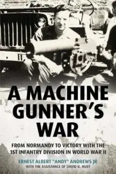 A Machine Gunner's War. From Normandy to Victory with the 1st Infantry Division in World War II, Hardback/David B. Hurt