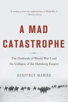 A Mad Catastrophe: The Outbreak of World War I and the Collapse of the Habsburg Empire, Paperback/Geoffrey Wawro