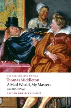 A Mad World, My Masters/Michaelmas Term/A Trick to Catch the Old One/No Wit, No Help Like a Woman's, Paperback/Thomas Middleton