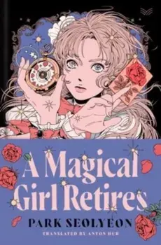 A Magical Girl Retires. A Novel, Hardback/Park Seolyeon