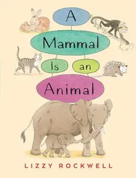 A Mammal Is an Animal, Hardcover/Lizzy Rockwell