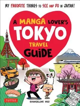 A Manga Lover's Tokyo Travel Guide: My Favorite Things to See and Do in Japan, Paperback/Evangeline Neo