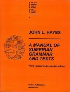 A Manual of Sumerian Grammar and Texts. Third, revised and expanded edition, Paperback/John L Hayes