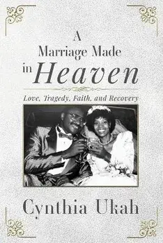 A Marriage Made in Heaven: Love, Tragedy, Faith, and Recovery, Paperback/Cynthia Ukah