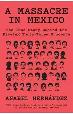 A Massacre in Mexico: The True Story Behind the Missing Forty Three Students - Anabel Hernandez
