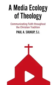A Media Ecology of Theology: Communicating Faith Throughout the Christian Tradition, Paperback/Paul A. Soukup