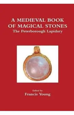 A Medieval Book of Magical Stones: The Peterborough Lapidary - Francis Young