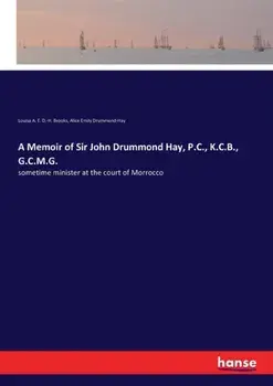 A Memoir of Sir John Drummond Hay, P.C., K.C.B., G.C.M.G.. sometime minister at the court of Morrocco, Paperback/Alice Emily Drummond-Hay
