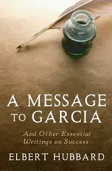 A Message to Garcia: And Other Essential Writings on Success, Paperback/Elbert Hubbard