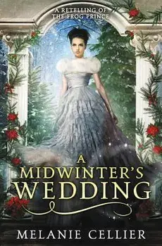 A Midwinter's Wedding: A Retelling of the Frog Prince/Melanie Cellier