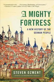 A Mighty Fortress: A New History of the German People, Paperback/Steven Ozment