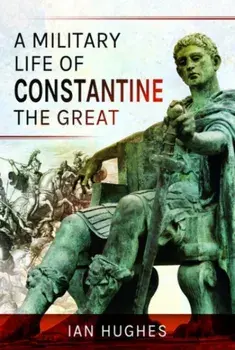 A Military Life of Constantine the Great, Paperback/Ian Hughes