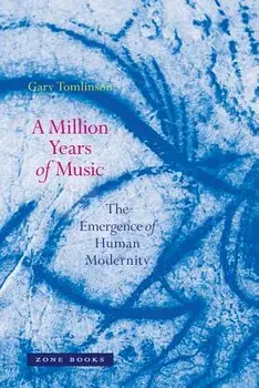 A Million Years of Music: The Emergence of Human Modernity, Paperback/Gary Tomlinson