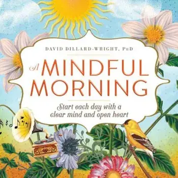 A Mindful Morning: Start Each Day with a Clear Mind and Open Heart, Paperback/David Dillard-Wright
