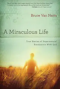 A Miraculous Life: True Stories of Supernatural Encounters with God, Paperback/Bruce Van Natta