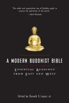 A Modern Buddhist Bible: Essential Readings from East and West/David S. Lopez